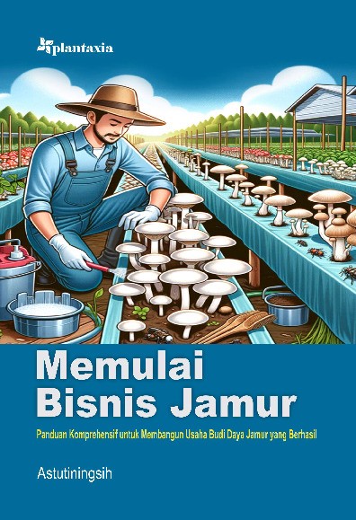 Memulai Bisnis Jamur; Panduan Komprehensif untuk Membangun Usaha Budi Daya Jamur yang Berhasil